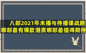 八部2021年未播与待播谍战剧,哪部最有爆款潜质,哪部最值得期待