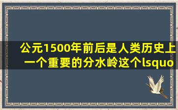 公元1500年前后是人类历史上一个重要的分水岭,这个‘重要的分水岭...