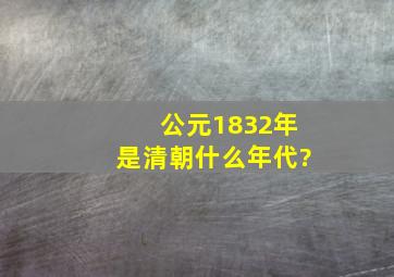 公元1832年是清朝什么年代?