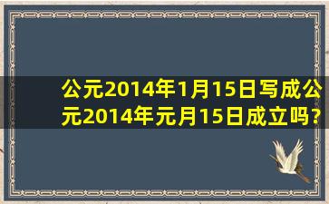 公元2014年1月15日,写成公元2014年元月15日成立吗?