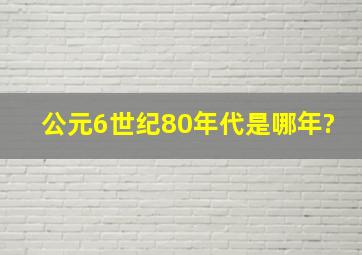 公元6世纪80年代是哪年?