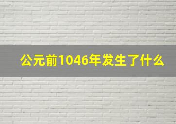 公元前1046年发生了什么