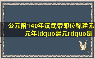 公元前140年,汉武帝即位,称建元元年,“建元”是中国历史上第一个( )。