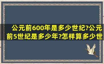 公元前600年是多少世纪?公元前5世纪是多少年?怎样算多少世纪