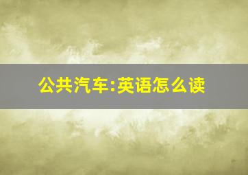 公共汽车:英语怎么读