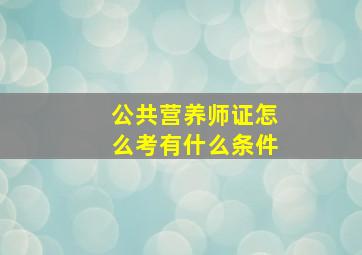 公共营养师证怎么考有什么条件