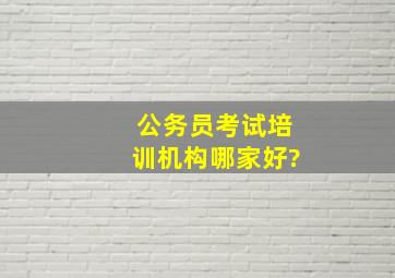 公务员考试培训机构哪家好?