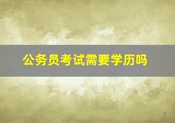 公务员考试需要学历吗