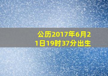 公历2017年6月21日19时37分出生