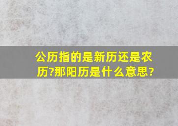 公历指的是新历还是农历?那阳历是什么意思?