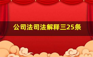 公司法司法解释三25条