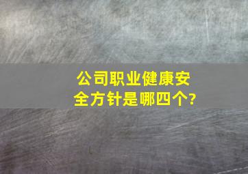 公司职业健康安全方针是哪四个?