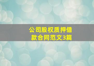 公司股权质押借款合同范文3篇