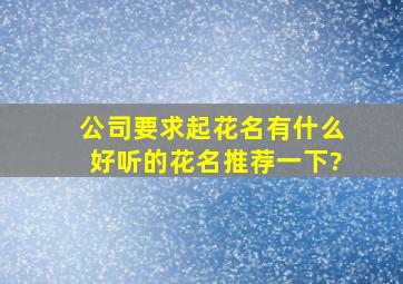 公司要求起花名有什么好听的花名推荐一下?