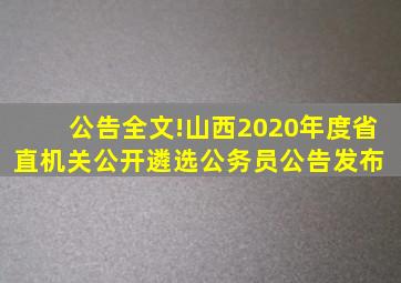 公告全文!山西2020年度省直机关公开遴选公务员公告发布 