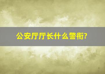 公安厅厅长什么警衔?