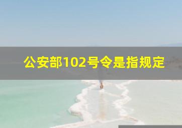 公安部102号令是指()规定。