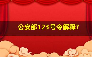 公安部123号令解释?