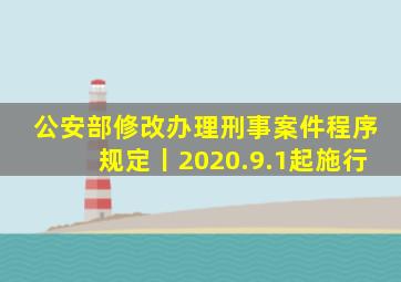 公安部修改办理刑事案件程序规定丨2020.9.1起施行