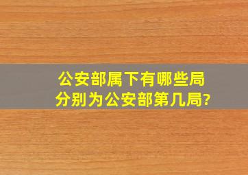 公安部属下有哪些局,分别为公安部第几局?