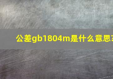 公差gb1804m是什么意思?