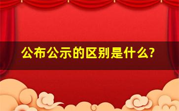 公布、公示的区别是什么?