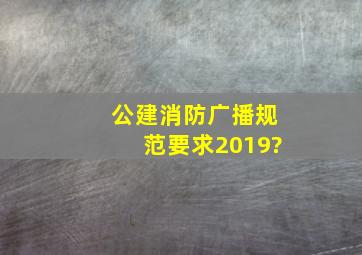 公建消防广播规范要求2019?