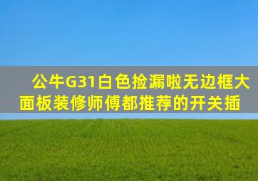 公牛G31白色,捡漏啦,无边框大面板,装修师傅都推荐的开关插 