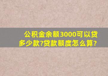 公积金余额3000可以贷多少款?贷款额度怎么算?