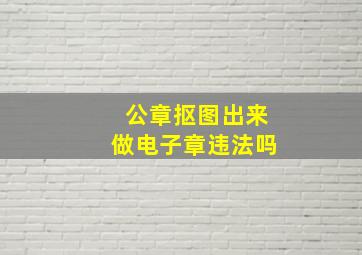 公章抠图出来做电子章违法吗