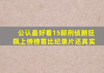 公认最好看15部刑侦剧《狂飙》上榜,榜首比纪录片还真实