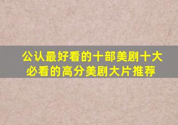 公认最好看的十部美剧十大必看的高分美剧大片推荐 