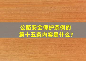 公路安全保护条例的第十五条内容是什么?