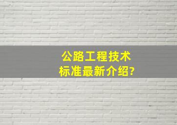 公路工程技术标准最新介绍?