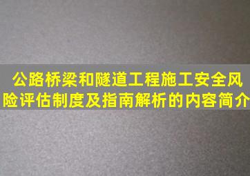 公路桥梁和隧道工程施工安全风险评估制度及指南解析的内容简介