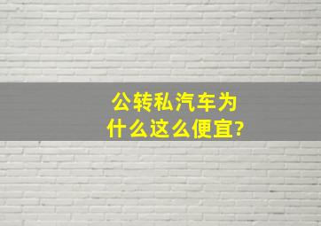 公转私汽车为什么这么便宜?