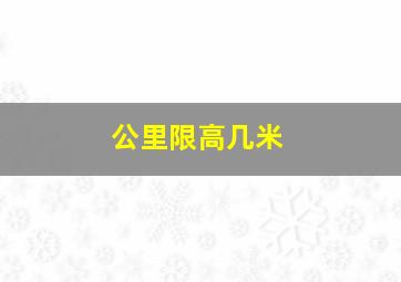 公里限高几米