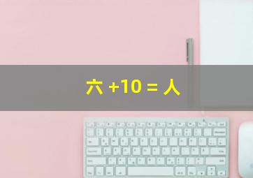 六( )+10( )=( )人