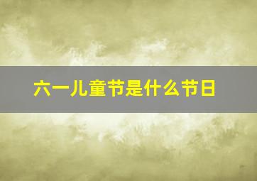 六一儿童节是什么节日