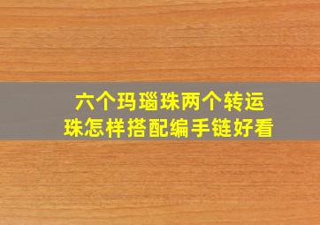 六个玛瑙珠两个转运珠怎样搭配编手链好看