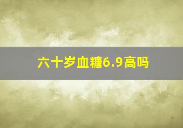 六十岁血糖6.9高吗