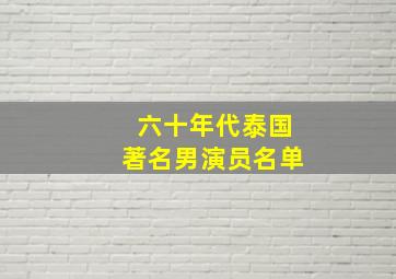 六十年代泰国著名男演员名单