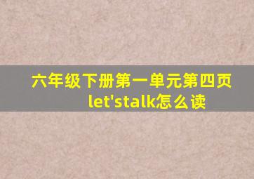 六年级下册第一单元第四页let'stalk怎么读