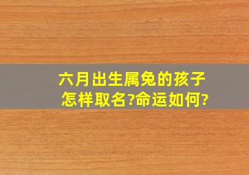 六月出生属兔的孩子怎样取名?命运如何?