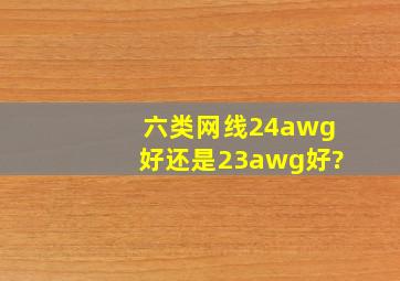 六类网线24awg好还是23awg好?