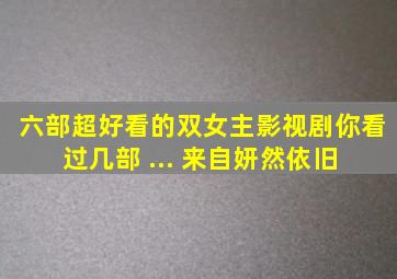 六部超好看的双女主影视剧,你看过几部 ... 来自妍然依旧 