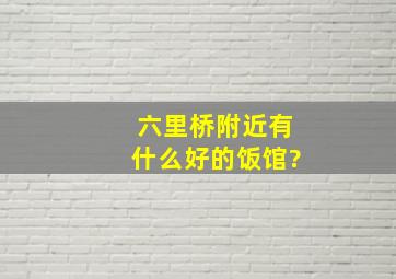 六里桥附近有什么好的饭馆?