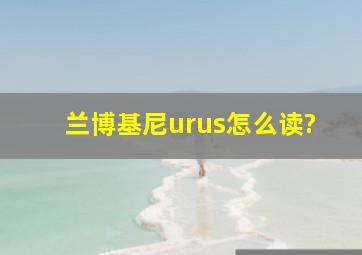 兰博基尼urus怎么读?