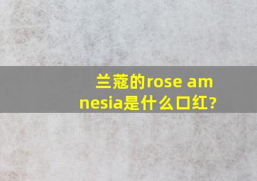 兰蔻的rose amnesia是什么口红?