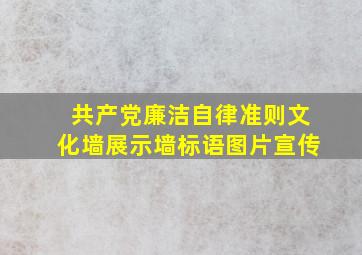 共产党廉洁自律准则文化墙展示墙标语图片宣传